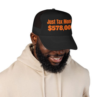 Just Tax Money: 578,000 Foam Trucker Hat | Political Statement, Bold Orange Text 27