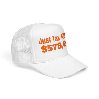 Just Tax Money: 578,000 Foam Trucker Hat | Political Statement, Bold Orange Text 25
