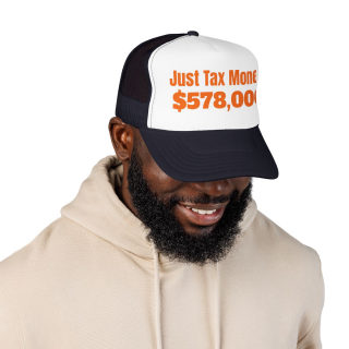 Just Tax Money: 578,000 Foam Trucker Hat | Political Statement, Bold Orange Text 35