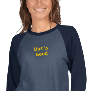 3/4 Sleeve Raglan Shirt "Dirt Is Good" 12